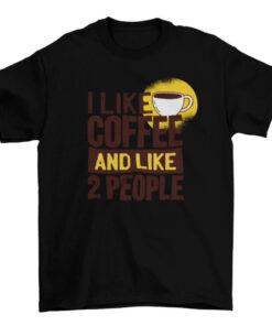 Coffee Lover T-Shirt I Like Coffee and 2 People Morning Cup Wake Quote T-Shirt