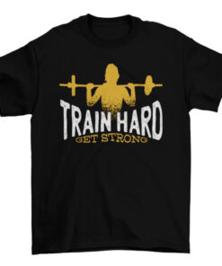 Train Hard and Get Strong Fitness T-Shirt