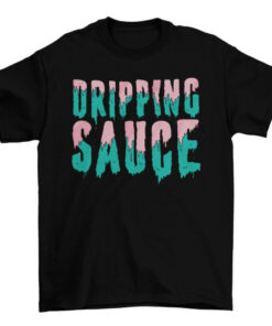 Dripping Sauce T-Shirt with Amazing Quote Saying T-Shirt