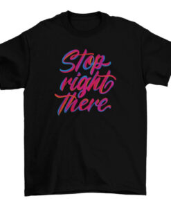 Stop Right There Clothing Print-on-Demand Merchandise T-Shirt
