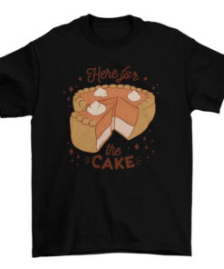 Here for the Cake Food Tee - Lovely Yummy Sweet Cool Cake Quote T-Shirt