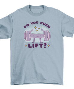 Weightlifting T-Shirt - Do You Even Lift? T-Shirt