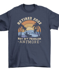 Funny Retired Quote T-Shirt for Men and Women T-Shirt