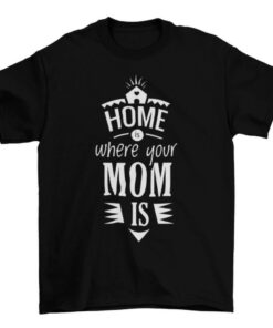 Home is Where Your Mom Is Typographic Mother's Day Quote T-Shirt