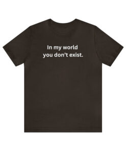 In My World You Don'T Exist Dominc T-Shirt Fike Red Tape T-Shirt